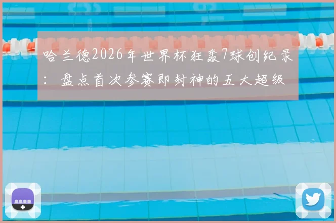 哈兰德2026年世界杯狂轰7球创纪录：盘点首次参赛即封神的五大超级射手与历史地位分析