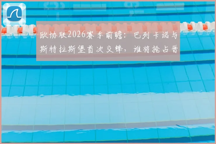 欧协联2026赛季前瞻:巴列卡诺与斯特拉斯堡首次交锋,谁将抢占晋级先手?