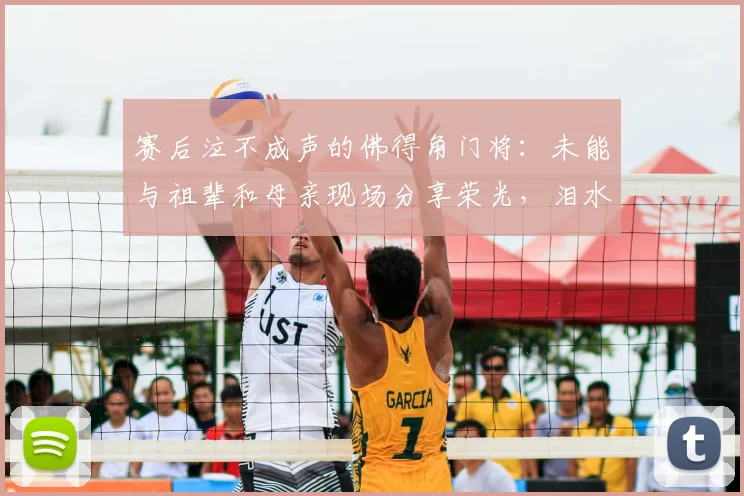 赛后泣不成声的佛得角门将：未能与祖辈和母亲现场分享荣光，泪水背后的2026年非洲杯梦想