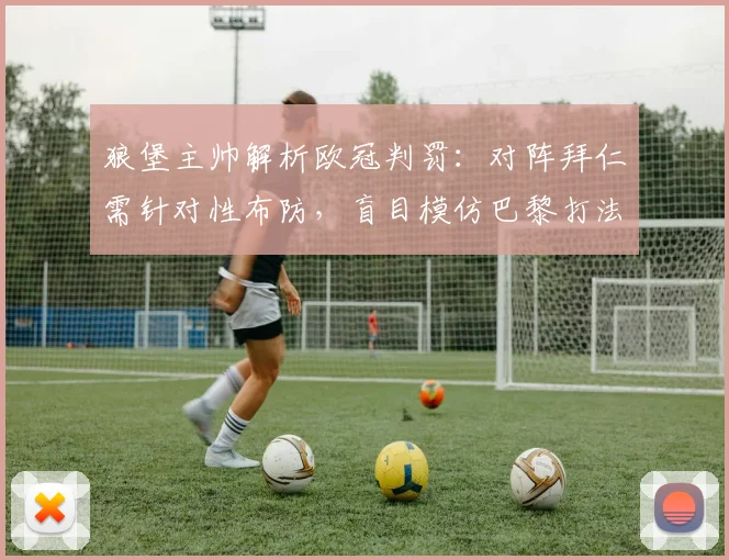 狼堡主帅解析欧冠判罚:对阵拜仁需针对性布防,盲目模仿巴黎打法不可取